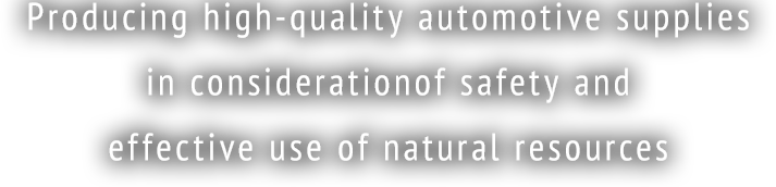 Producing high-quality automotive supplies in consideration of safety and effective use of natural resources